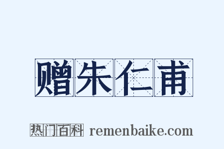 赠朱仁甫是什么意思的图片